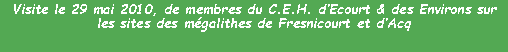 Zone de Texte: Visite le 29 mai 2010, de membres du C.E.H. d’Ecourt & des Environs sur les sites des mégalithes de Fresnicourt et d’Acq

